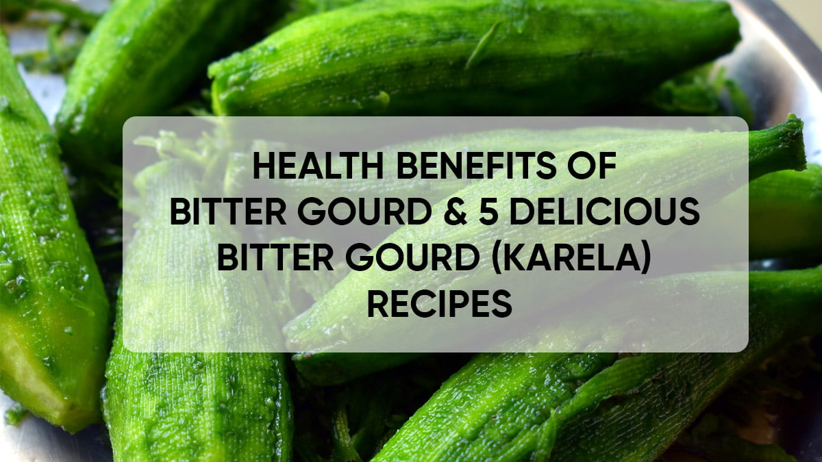 Health Benefits Of Bitter Gourd & 5 Delicious Bitter Gourd Recipes