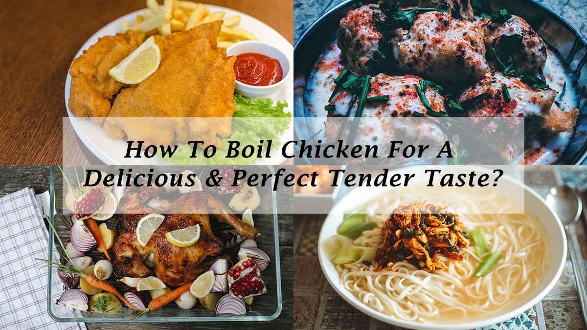 How To Boil Chicken For A Delicious & Perfect Tender Taste?